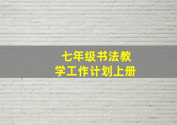 七年级书法教学工作计划上册