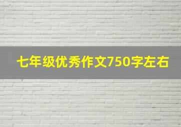 七年级优秀作文750字左右