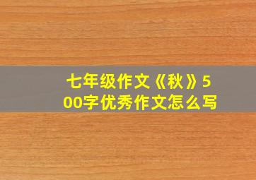 七年级作文《秋》500字优秀作文怎么写