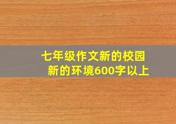 七年级作文新的校园新的环境600字以上