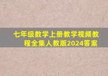 七年级数学上册教学视频教程全集人教版2024答案