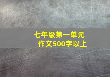 七年级第一单元作文500字以上