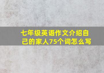 七年级英语作文介绍自己的家人75个词怎么写