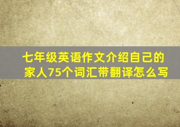 七年级英语作文介绍自己的家人75个词汇带翻译怎么写