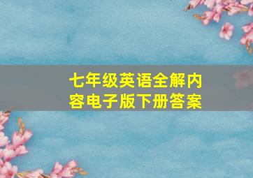 七年级英语全解内容电子版下册答案