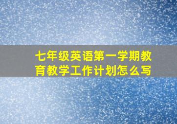 七年级英语第一学期教育教学工作计划怎么写