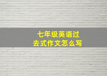 七年级英语过去式作文怎么写