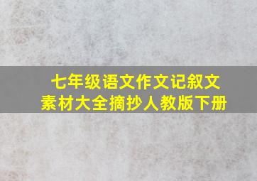 七年级语文作文记叙文素材大全摘抄人教版下册