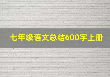 七年级语文总结600字上册