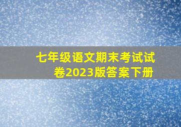 七年级语文期末考试试卷2023版答案下册