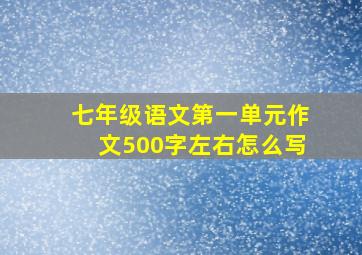 七年级语文第一单元作文500字左右怎么写