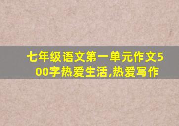 七年级语文第一单元作文500字热爱生活,热爱写作