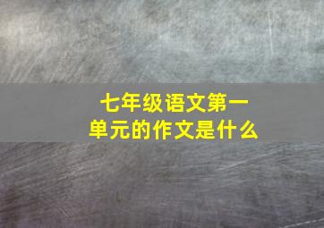 七年级语文第一单元的作文是什么