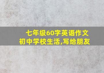 七年级60字英语作文初中学校生活,写给朋友