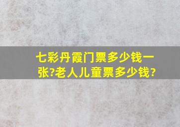 七彩丹霞门票多少钱一张?老人儿童票多少钱?