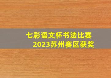 七彩语文杯书法比赛2023苏州赛区获奖