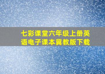 七彩课堂六年级上册英语电子课本冀教版下载