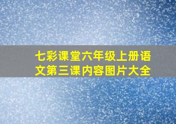 七彩课堂六年级上册语文第三课内容图片大全