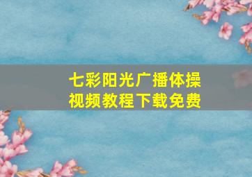 七彩阳光广播体操视频教程下载免费