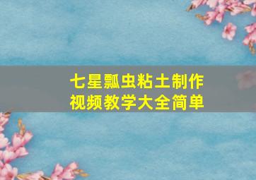 七星瓢虫粘土制作视频教学大全简单