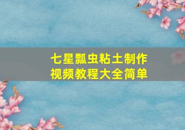 七星瓢虫粘土制作视频教程大全简单