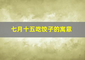 七月十五吃饺子的寓意