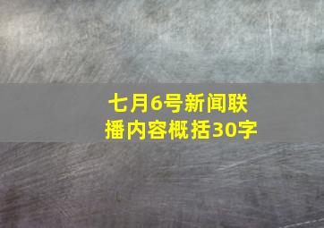 七月6号新闻联播内容概括30字