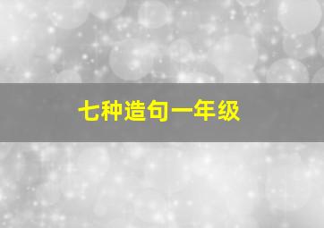 七种造句一年级