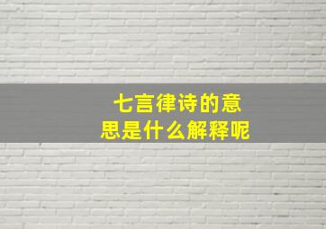 七言律诗的意思是什么解释呢