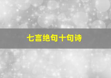 七言绝句十句诗