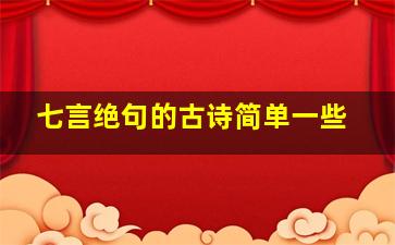 七言绝句的古诗简单一些