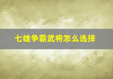 七雄争霸武将怎么选择