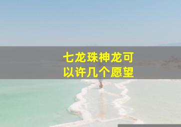 七龙珠神龙可以许几个愿望