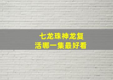 七龙珠神龙复活哪一集最好看