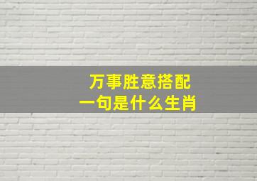 万事胜意搭配一句是什么生肖