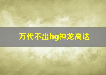 万代不出hg神龙高达