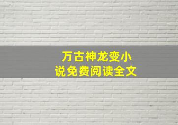 万古神龙变小说免费阅读全文