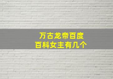 万古龙帝百度百科女主有几个