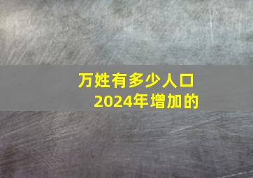 万姓有多少人口2024年增加的