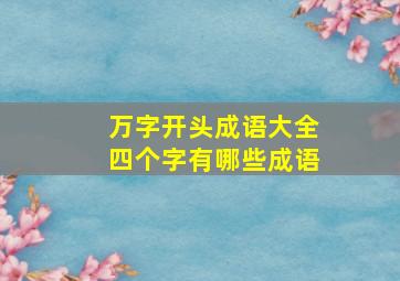 万字开头成语大全四个字有哪些成语