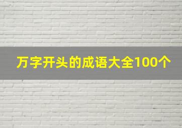 万字开头的成语大全100个