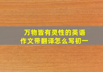 万物皆有灵性的英语作文带翻译怎么写初一