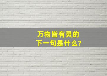 万物皆有灵的下一句是什么?