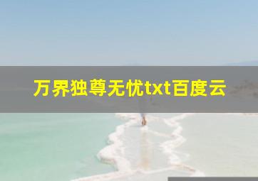 万界独尊无忧txt百度云