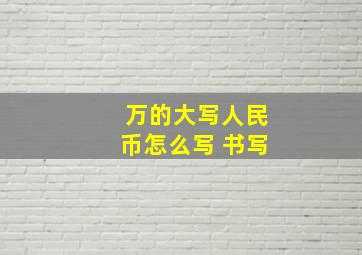 万的大写人民币怎么写 书写