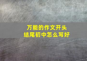 万能的作文开头结尾初中怎么写好