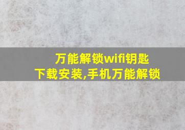 万能解锁wifi钥匙下载安装,手机万能解锁