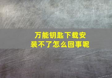 万能钥匙下载安装不了怎么回事呢