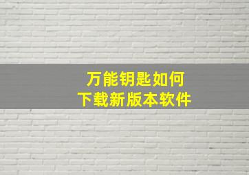 万能钥匙如何下载新版本软件