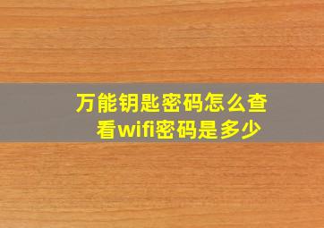 万能钥匙密码怎么查看wifi密码是多少